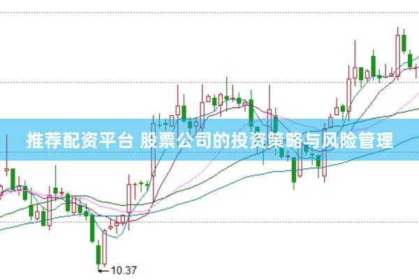 推荐配资平台 股票公司的投资策略与风险管理