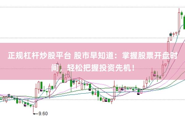 正规杠杆炒股平台 股市早知道：掌握股票开盘时间，轻松把握投资先机！