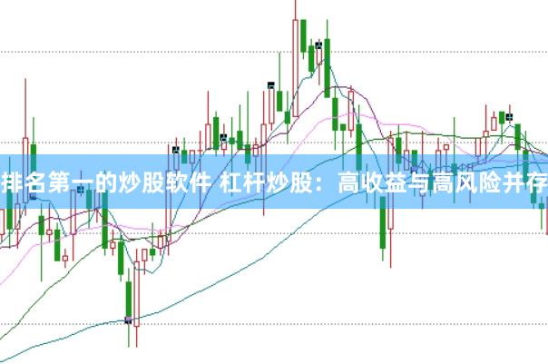 排名第一的炒股软件 杠杆炒股：高收益与高风险并存