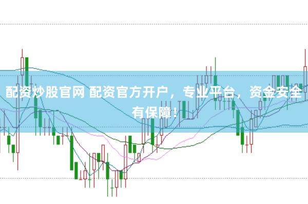 配资炒股官网 配资官方开户，专业平台，资金安全有保障！