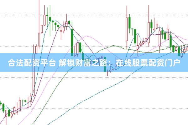 合法配资平台 解锁财富之路：在线股票配资门户