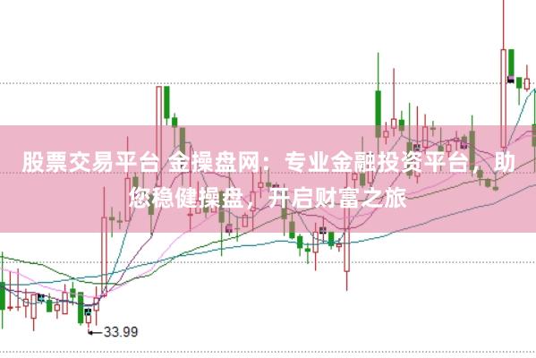 股票交易平台 金操盘网：专业金融投资平台，助您稳健操盘，开启财富之旅