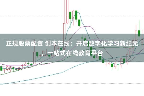 正规股票配资 创本在线：开启数字化学习新纪元，一站式在线教育平台
