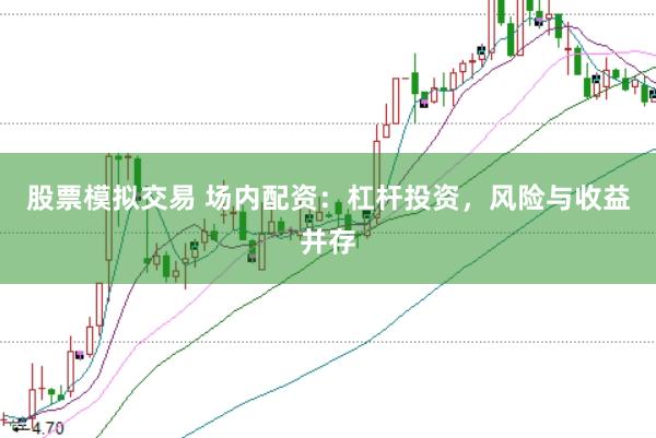 股票模拟交易 场内配资:杠杆投资,风险与收益并存