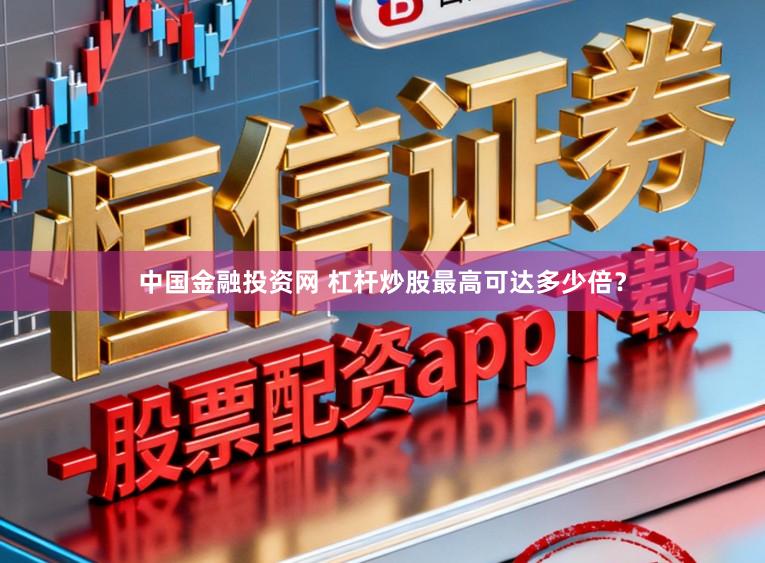 中国金融投资网 杠杆炒股最高可达多少倍?
