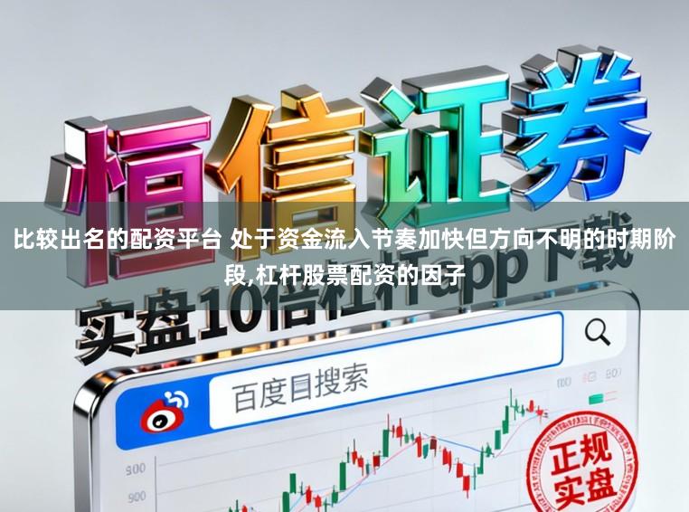 比较出名的配资平台 处于资金流入节奏加快但方向不明的时期阶段，杠杆股票配资的因子