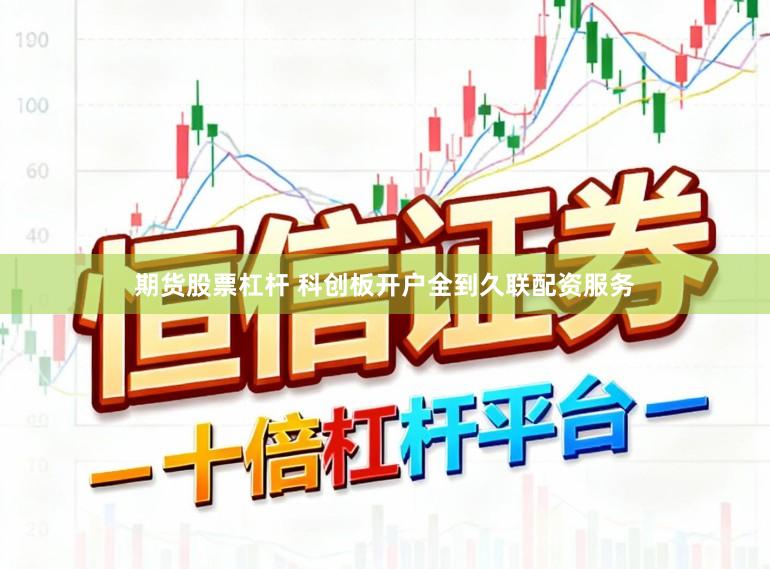 期货股票杠杆 科创板开户全到久联配资服务