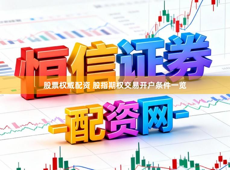 股票权威配资 股指期权交易开户条件一览