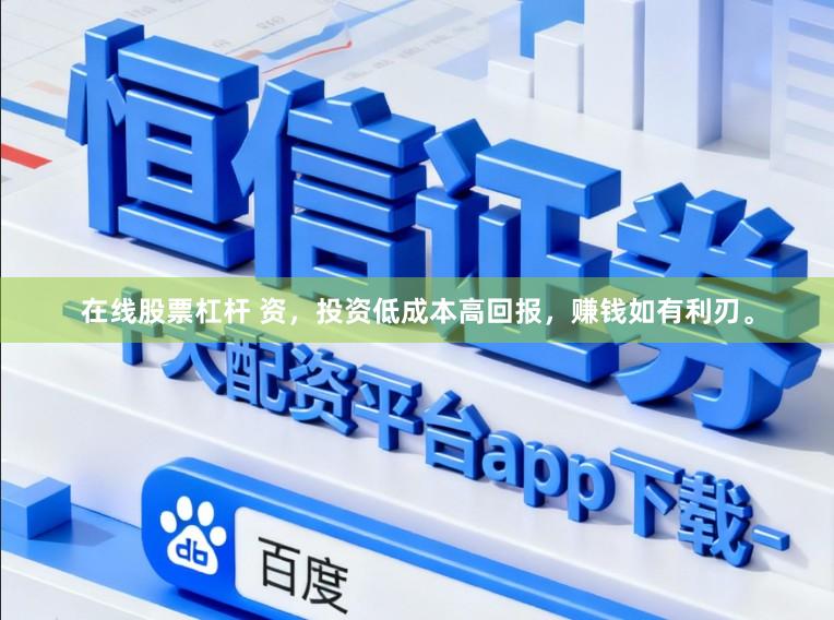 在线股票杠杆 资，投资低成本高回报，赚钱如有利刃。