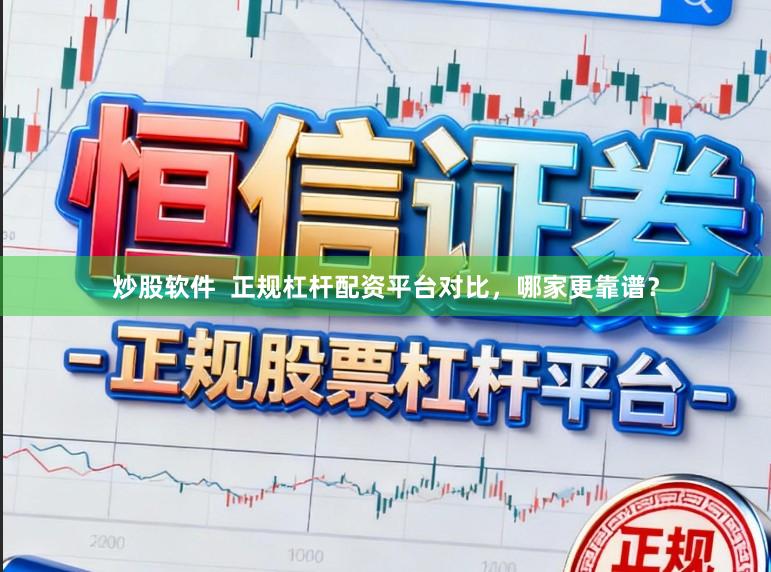 炒股软件  正规杠杆配资平台对比，哪家更靠谱？