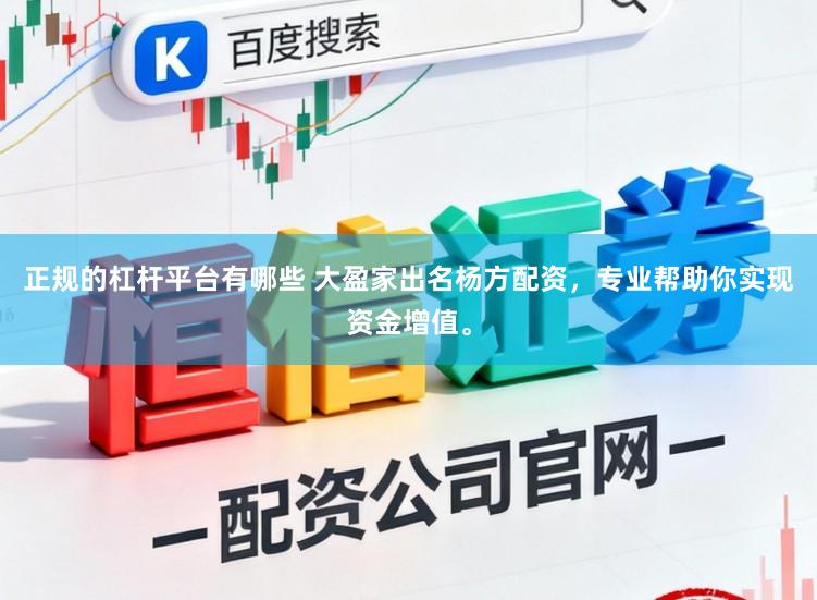 正规的杠杆平台有哪些 大盈家出名杨方配资，专业帮助你实现资金增值。