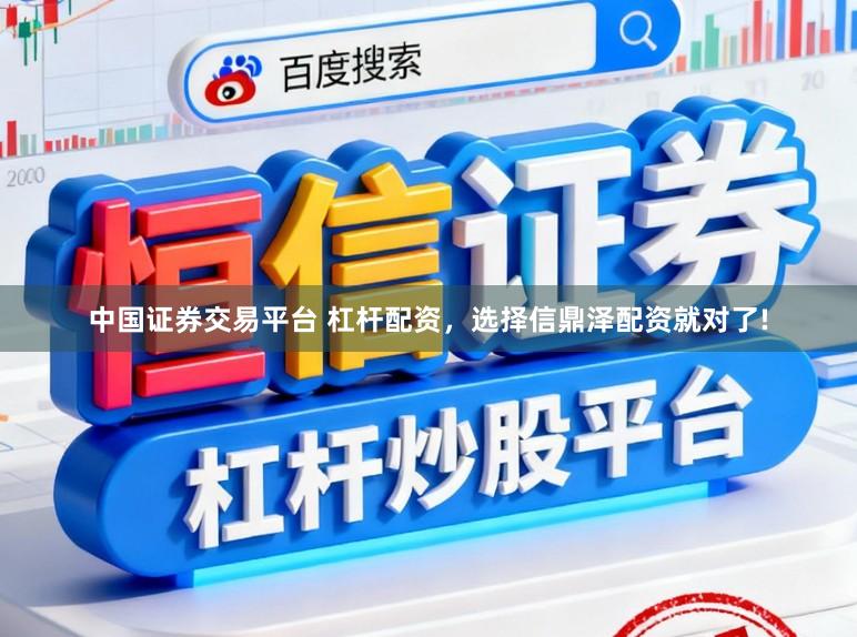 中国证券交易平台 杠杆配资，选择信鼎泽配资就对了!