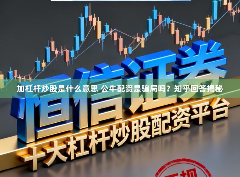 加杠杆炒股是什么意思 公牛配资是骗局吗？知乎回答揭秘