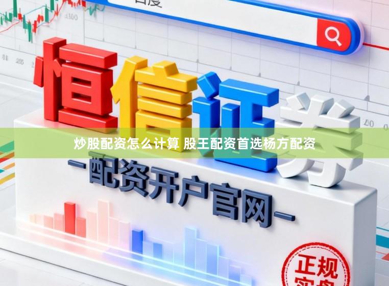 炒股配资怎么计算 股王配资首选杨方配资
